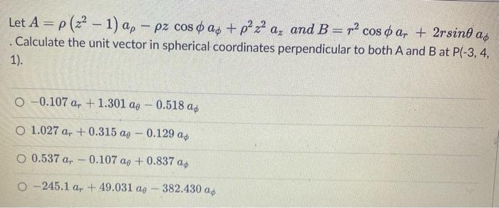 Let A P X2 1 Ap 1 Pz Cos O Ap P2z2 A And B Y2 Cos O Ar 2rsino Ao Calculate The Unit Vector In Spherical C 1