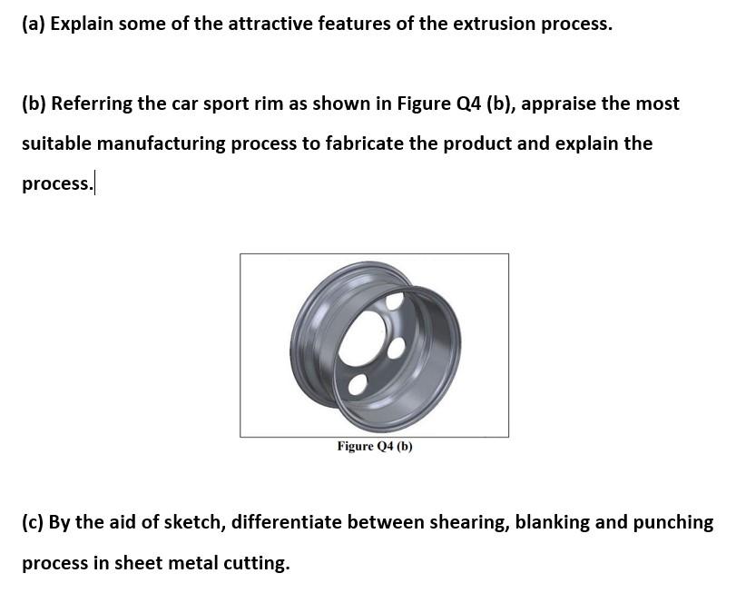 A Explain Some Of The Attractive Features Of The Extrusion Process B Referring The Car Sport Rim As Shown In Figure 1