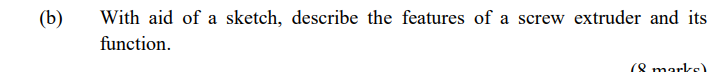 B With Aid Of A Sketch Describe The Features Of A Screw Extruder And Its Function 8 Marks 1