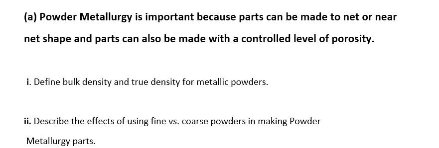 A Powder Metallurgy Is Important Because Parts Can Be Made To Net Or Near Net Shape And Parts Can Also Be Made With A 1
