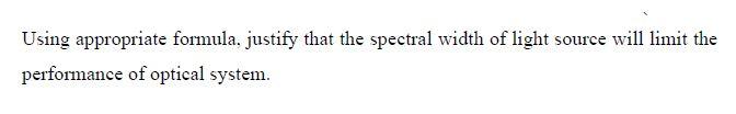 Using Appropriate Formula Justify That The Spectral Width Of Light Source Will Limit The Performance Of Optical System 1