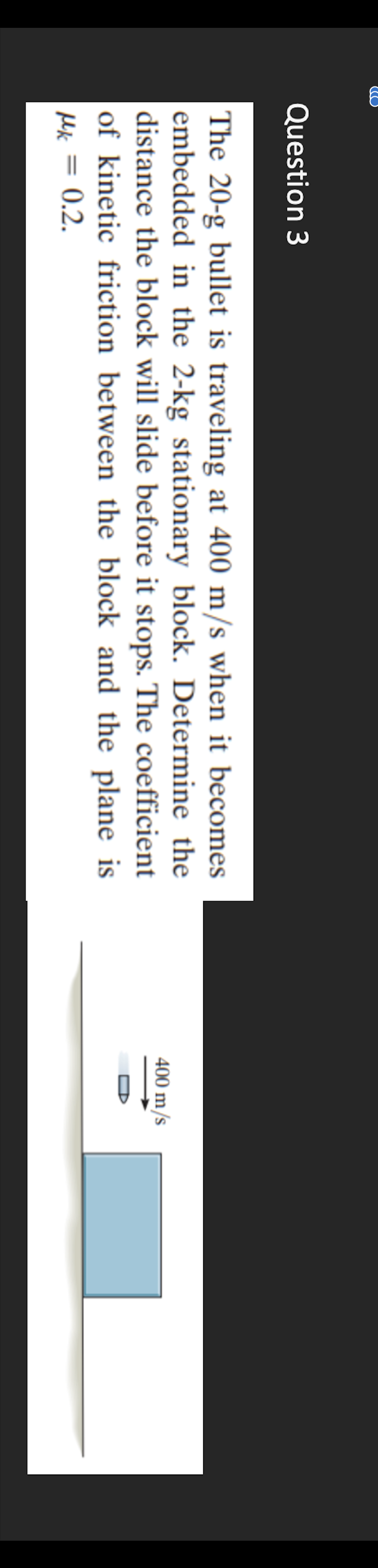 W Question 3 The 20 G Bullet Is Traveling At 400 M S When It Becomes Embedded In The 2 Kg Stationary Block Determine Th 1