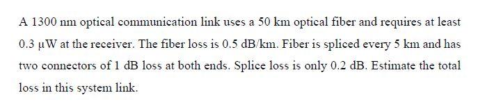 A 1300 Nm Optical Communication Link Uses A 50 Km Optical Fiber And Requires At Least 0 3 U W At The Receiver The Fiber 1