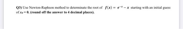 Q3 Use Newton Raphson Method To Determinate The Root Of F X Starting With An Initial Guess Of X 0 Round 1