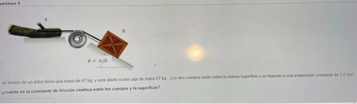 Un Tronco De Un Arbol Tiene Una Masa De 47 Kg Y Esta Atado A Una Caja De Masa 67 Kg Los Dos Cuerpos Estan Sobre La Mism 1