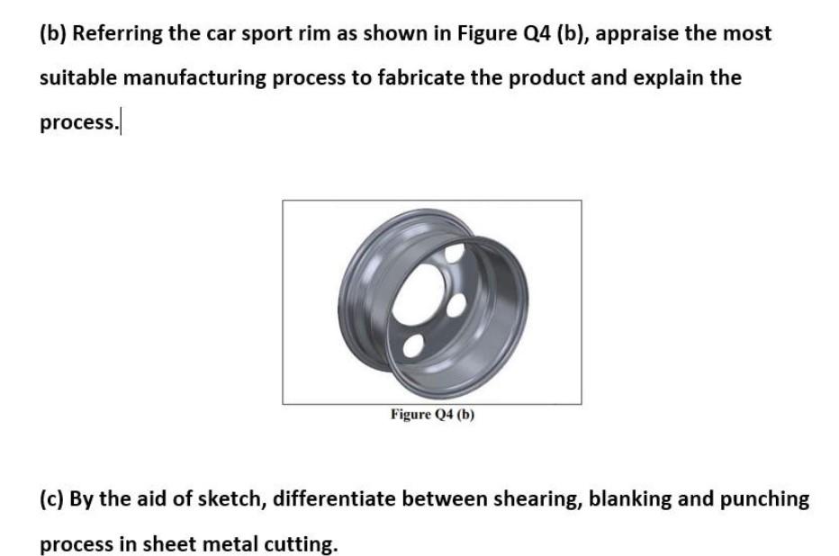 B Referring The Car Sport Rim As Shown In Figure Q4 B Appraise The Most Suitable Manufacturing Process To Fabricate 1