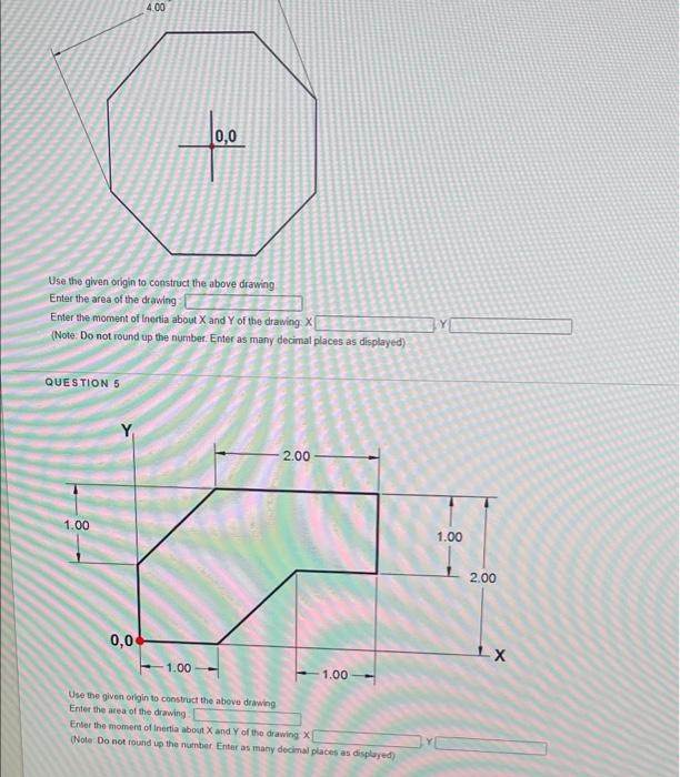 Use The Given Origin To Construct The Above Drawing Enter The Area Of The Drawing Question 5 4 00 Enter The Moment Of In 1