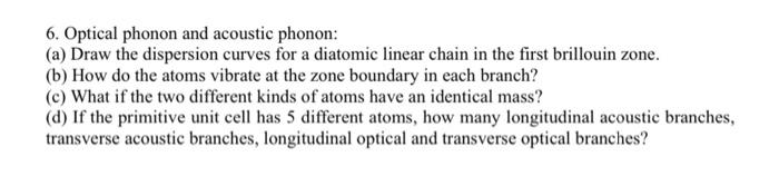 6 Optical Phonon And Acoustic Phonon A Draw The Dispersion Curves For A Diatomic Linear Chain In The First Brillouin 1