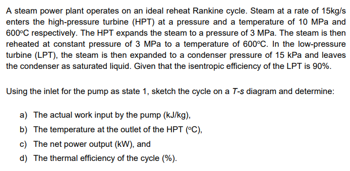 A Steam Power Plant Operates On An Ideal Reheat Rankine Cycle Steam At A Rate Of 15kg S Enters The High Pressure Turbin 1