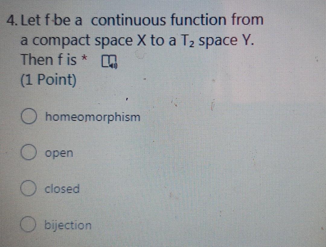 4 Let F Be A Continuous Function From A Compact Space X To A T2 Space Y Then Fis M 1 Point Homeomorphism O Open Clo 1