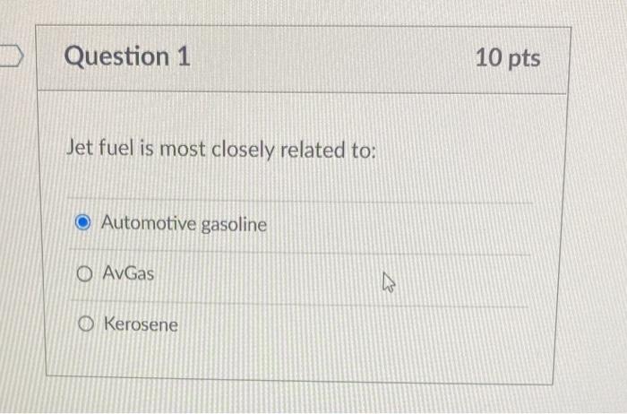 Question 1 Jet Fuel Is Most Closely Related To Automotive Gasoline Avgas Kerosene 10 Pts 1
