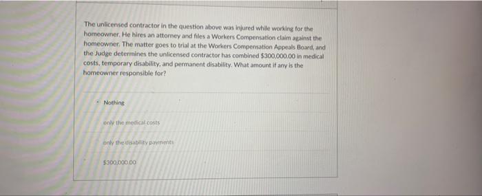 The Unlicensed Contractor In The Question Above Was Injured While Working For The Homeowner He Hires An Attorney And Fi 1