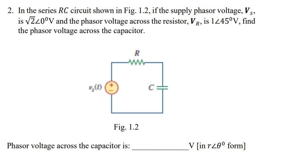 2 In The Series Rc Circuit Shown In Fig 1 2 If The Supply Phasor Voltage Vs Is V220 V And The Phasor Voltage Across 1