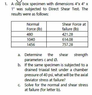 1 A Clay Box Specimen With Dimensions 4 X 4 X 1 Was Subjected To Direct Shear Test The Results Were As Follows Norm 1