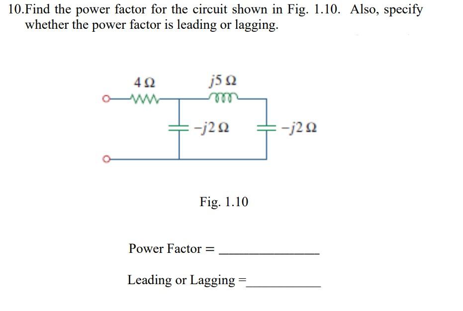 10 Find The Power Factor For The Circuit Shown In Fig 1 10 Also Specify Whether The Power Factor Is Leading Or Laggin 1