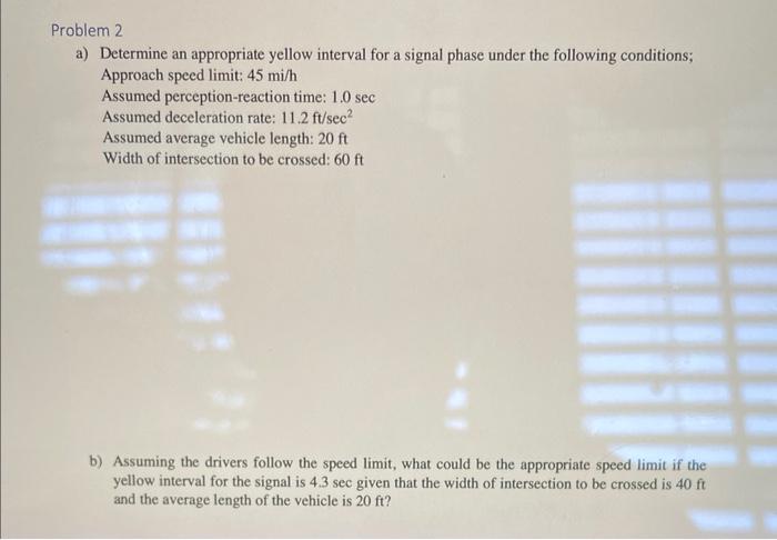 Problem 2 A Determine An Appropriate Yellow Interval For A Signal Phase Under The Following Conditions Approach Speed 1
