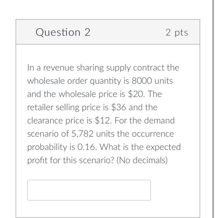 Question 2 2 Pts In A Revenue Sharing Supply Contract The Wholesale Order Quantity Is 8000 Units And The Wholesale Price 1