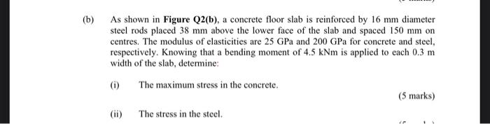 B As Shown In Figure Q2 B A Concrete Floor Slab Is Reinforced By 16 Mm Diameter Steel Rods Placed 38 Mm Above The Lo 1