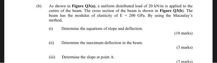 B As Shown In Figure Q3 A A Uniform Distributed Load Of 20 Kn M Is Applied To The Centre Of The Beam The Cross Sect 2