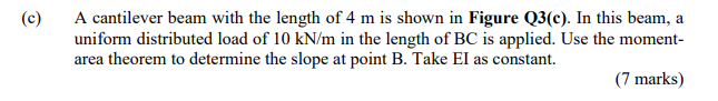 C A Cantilever Beam With The Length Of 4 M Is Shown In Figure Q3 C In This Beam A Uniform Distributed Load Of 10 Kn 1