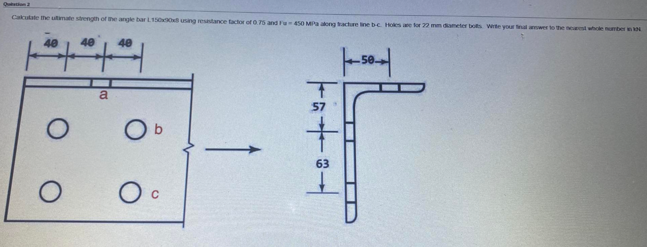 2 Calculate The Ultimate Strength Of The Angle Bar L150x90x8 Using Resistance Factor Of 0 75 And Fu 450mpa Along Fract 1