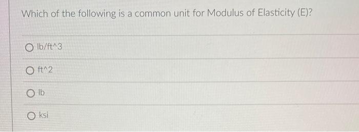 Which Of The Following Is A Common Unit For Modulus Of Elasticity E Olb Ft 3 Oft 2 Olb Oksi 1