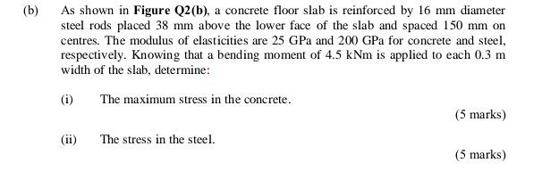 B As Shown In Figure Q2 B A Concrete Floor Slab Is Reinforced By 16 Mm Diameter Steel Rods Placed 38 Mm Above The Lo 2
