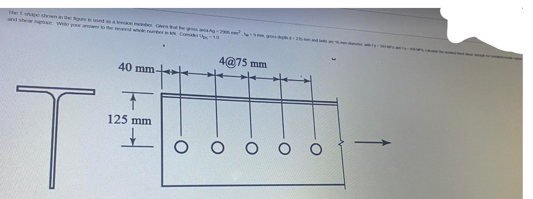 11 The T Shape Shown In The Figure Is Used As A Tension Member Given That The Gross Area Ag 2908 Mm 2 Tw 9mm Gross D 1