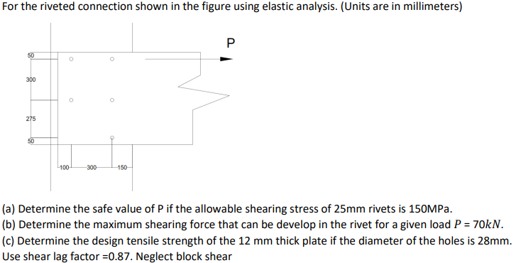 For The Riveted Connection Shown In The Figure Using Elastic Analysis Units Are In Millimeters 50 300 275 50 O 100 30 1