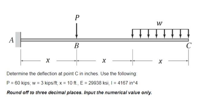 A X P B X H Determine The Deflection At Point C In Inches Use The Following P 60 Kips W 3 Kips Ft X 10 Ft E 1