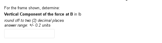 Question 1 2 4 A 240 Lb F C G D 4 Bl E 6 For The Frame Shown Determine Horizontal Component Of The Force At B In Lb 2
