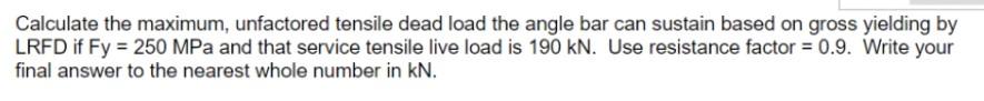 Calculate The Maximum Unfactored Tensile Dead Load The Angle Bar Can Sustain Based On Gross Yielding By Lrfd If Fy 25 1