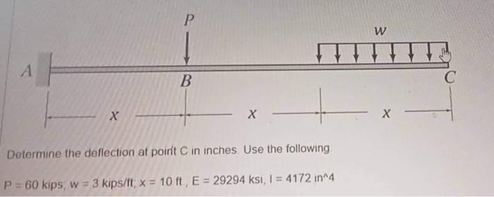 A X P B X Determine The Deflection At Poin T C In Inches Use The Following P 60 Kips W 3 Kips Ft X 10 Ft E 1