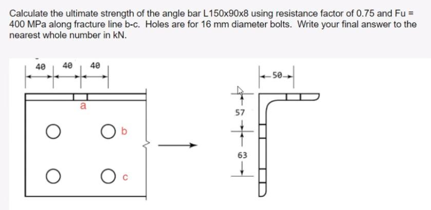 Calculate The Ultimate Strength Of The Angle Bar L150x90x8 Using Resistance Factor Of 0 75 And Fu 400 Mpa Along Fractu 1