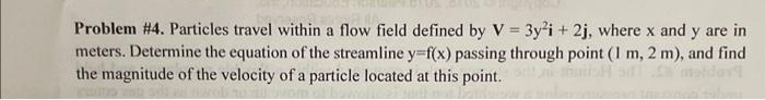 Problem 4 Particles Travel Within A Flow Field Defined By V 3y I 2j Where X And Y Are In Meters Determine The Equa 1