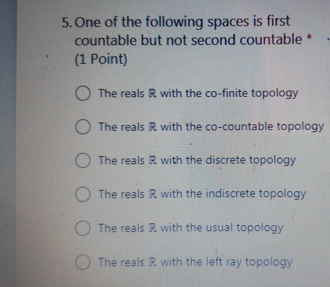 5 One Of The Following Spaces Is First Countable But Not Second Countable 1 Point The Reals R With The Co Finite To 1