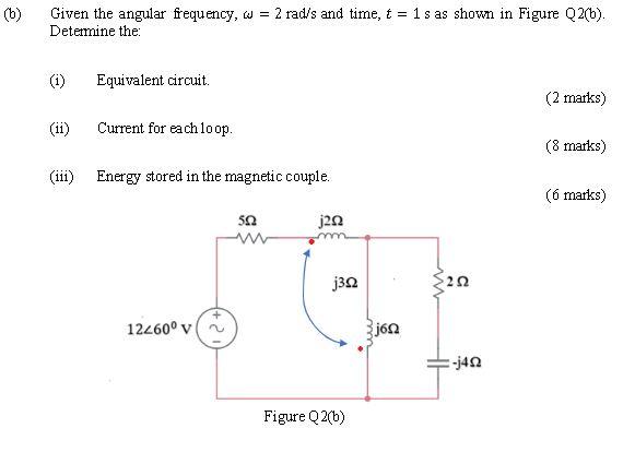 6 Given The Angular Frequency W 2 Rad S And Time T 1 S As Shown In Figure Q2 Determine The Equivalent Circuit 1
