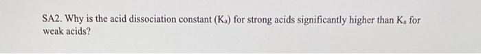 Sa2 Why Is The Acid Dissociation Constant Ka For Strong Acids Significantly Higher Than Ka For Weak Acids 1