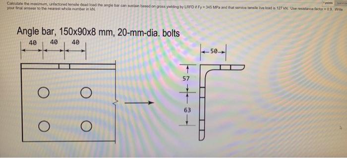 Calculate The Maximum Unfactored Tensile Dead Load The Angle Bar Can Sustain Based On Gross Yielding By Lrfd Fy 345 Mp 1