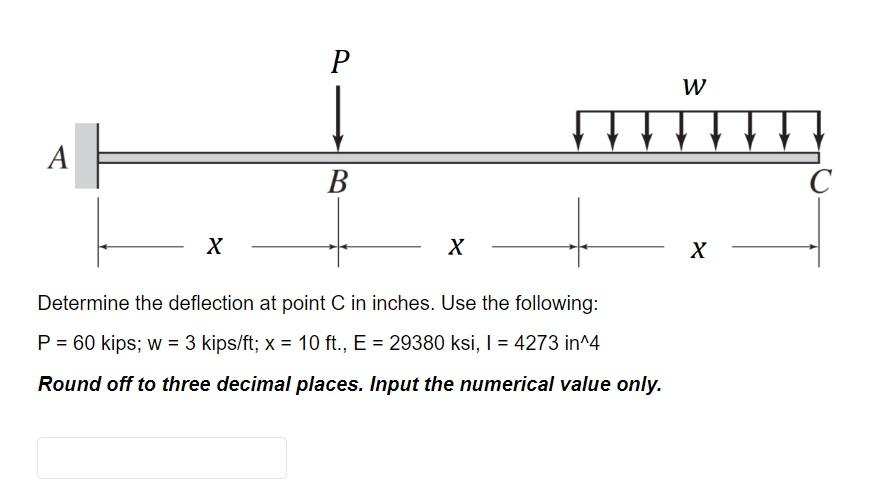 A X P B X Determine The Deflection At Point C In Inches Use The Following P 60 Kips W 3 Kips Ft X 10 Ft E 1