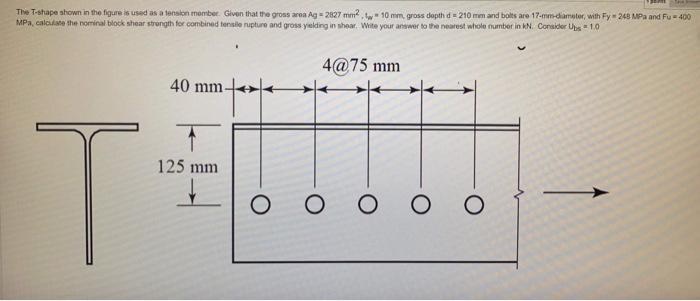 The T Shape Shown In The Figure Is Used As A Tension Member Given That The Gross Area Ag 2827 Mm2 10 Mm Gross Depth 1