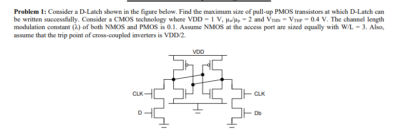Problem 1 Consider A D Latch Shown In The Figure Below Find The Maximum Size Of Pull Up Pmos Transistors At Which D La 1