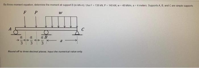 By Three Moment Oquation Determine The Moment At Support B In Kn M Use F 138 Kn P 140 Kn W 48 Kn M A 4 Mete 1