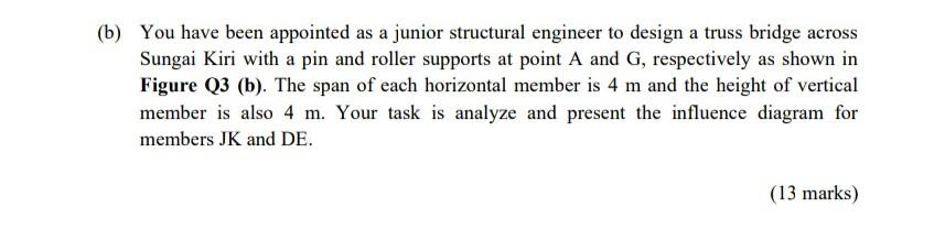 B You Have Been Appointed As A Junior Structural Engineer To Design A Truss Bridge Across Sungai Kiri With A Pin And R 1