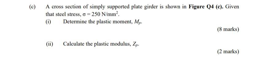 C A Cross Section Of Simply Supported Plate Girder Is Shown In Figure Q4 C Given That Steel Stress O 250 N Mm 1