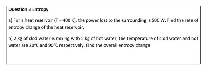 Question 3 Entropy A For A Heat Reservoir T 400 K The Power Lost To The Surrounding Is 500 W Find The Rate Of Entr 1