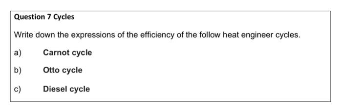 Question 7 Cycles Write Down The Expressions Of The Efficiency Of The Follow Heat Engineer Cycles A Carnot Cycle B Ot 1