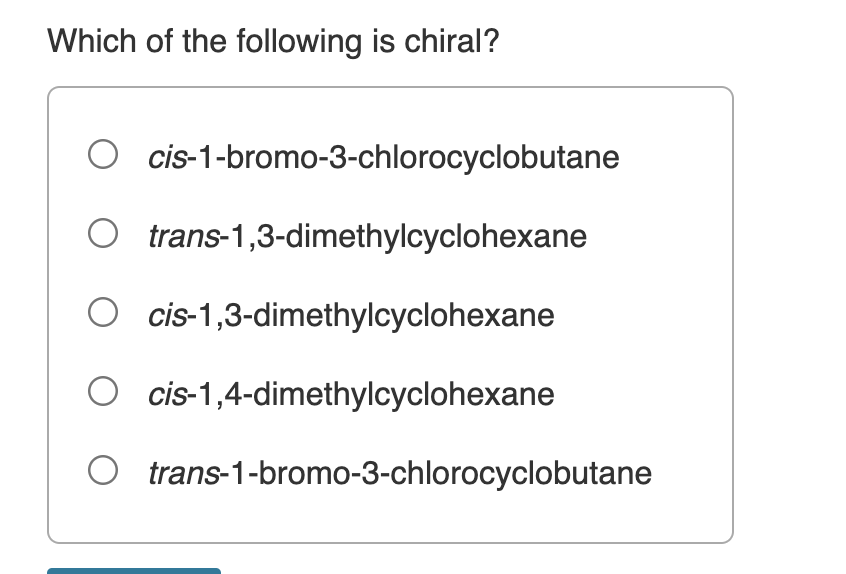 Which Of The Following Is Chiral Cis 1 Bromo 3 Chlorocyclobutane Trans 1 3 Dimethylcyclohexane O Cis 1 3 Dimethylcycloh 1