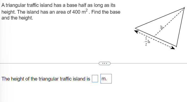 A Triangular Traffic Island Has A Base Half As Long As Its Height The Island Has An Area Of 400 M Find The Base And T 1