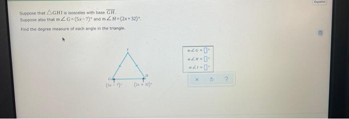 Suppose That Aghi Is Isosceles With Base Gh Suppose Also That Mzg 5x 7 And Mzh 2x 32 Find The Degree Measure Of E 1